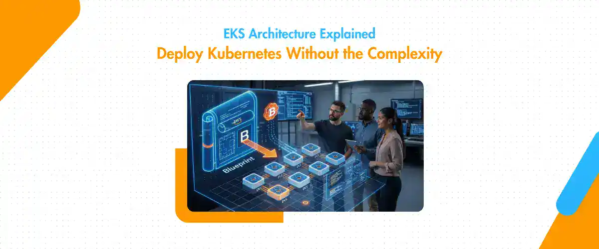 Graphic titled "EKS Architecture Explained – Deploy Kubernetes Without the Complexity" featuring a team of IT professionals reviewing a digital AWS EKS deployment blueprint with interconnected Kubernetes nodes, cloud infrastructure components, and workflow visualizations in a modern technology workspace.